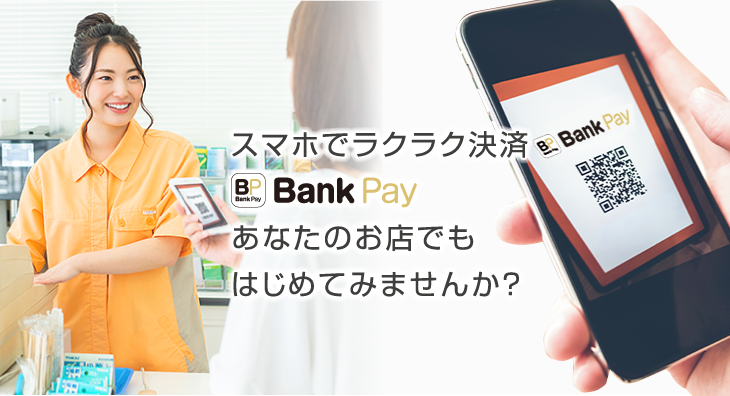 スマホでラクラク決済Bank Pay。あなたのお店でもはじめてみませんか？