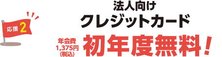 応援2：法人向けクレジットカード年会費1,375円（税込）初年度無料！