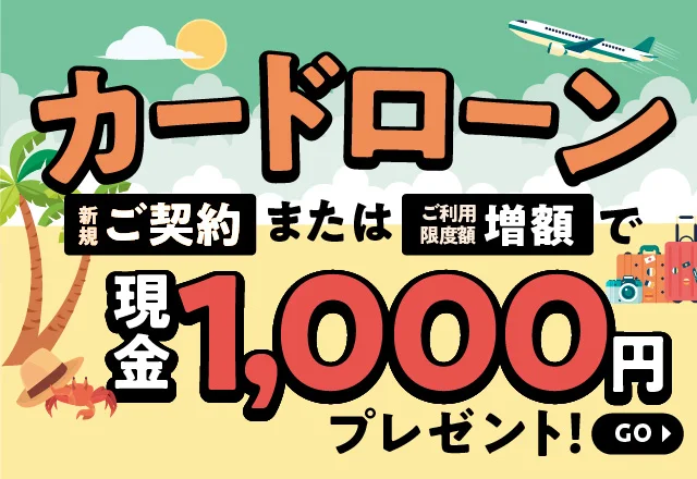 カードローン新規ご契約またはご利用限度額増額で現金1,000円プレゼント！