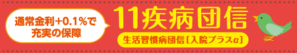 上記金利＋0.1%で充実の保障。11疾病団信生活習慣病団信[入院プラスα]