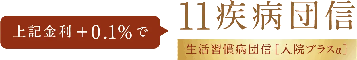 上記金利+0.1%で生活習慣病団信[入院プラスα] 11疾病団信