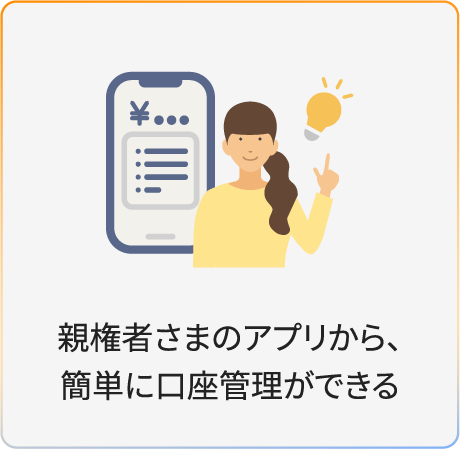 親権者さまのアプリから、簡単に口座管理ができる