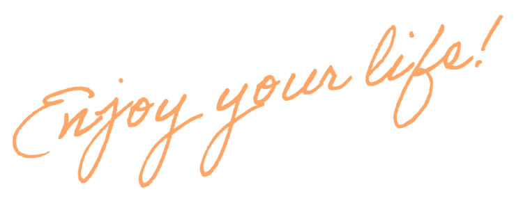 Enjoy your life!