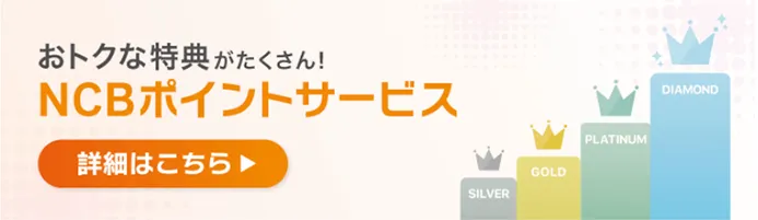 おトクな特典がたくさん！ NCBポイントサービス 詳細はこちら