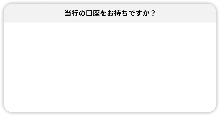 当行の口座をお持ちですか？