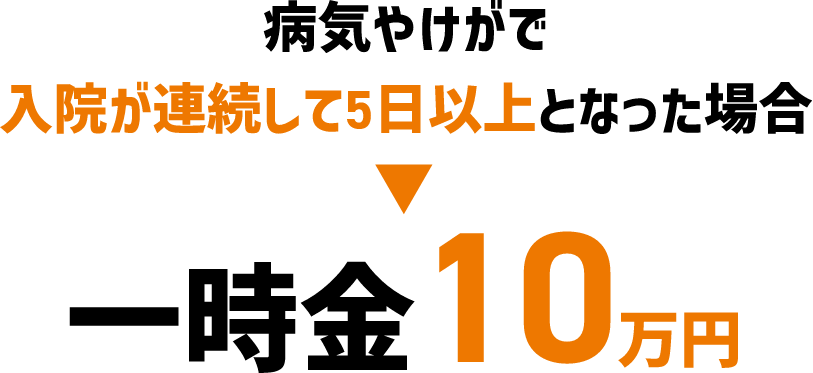 病気やけがで入院が連続して5日以上となった場合一時金10万円