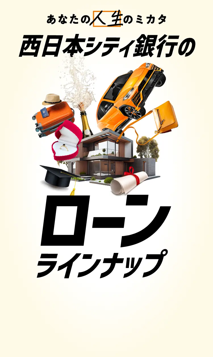 あなたの「人生」のミカタ 西日本シティ銀行のローンラインナップ