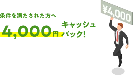 条件を満たされた方へ4,000円をキャッシュバック
