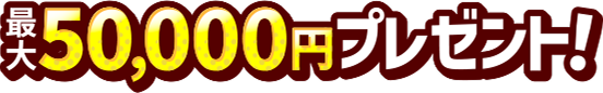 最大50,000円プレゼント！