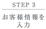 【STEP 3】お客さま情報を入力